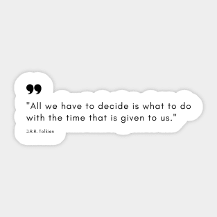 "All we have to decide is what to do with the time that is given to us." - J.R.R. Tolkien Inspirational Quote Sticker